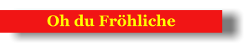 Oh du Fröhliche
