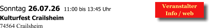 Veranstalter  Info / web  Sonntag 26.07.26  11:00 bis 13:45 Uhr Kulturfest Crailsheim 74564 Crailsheim