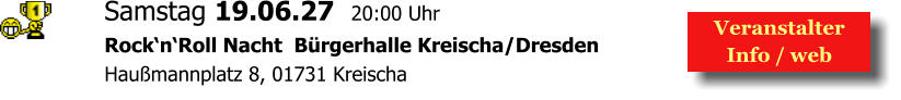 Samstag 19.06.27  20:00 Uhr Rock‘n‘Roll Nacht  Bürgerhalle Kreischa/Dresden Haußmannplatz 8, 01731 Kreischa  Veranstalter  Info / web