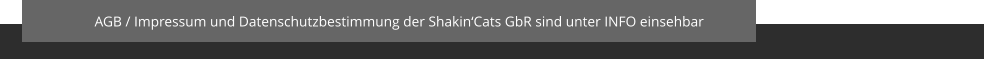 AGB / Impressum und Datenschutzbestimmung der Shakin‘Cats GbR sind unter INFO einsehbar